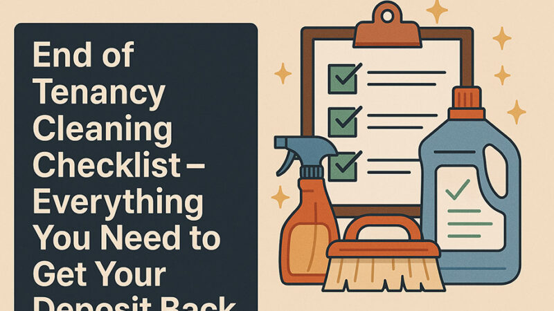 End of Tenancy Cleaning Checklist – Everything You Need to Get Your Deposit Back