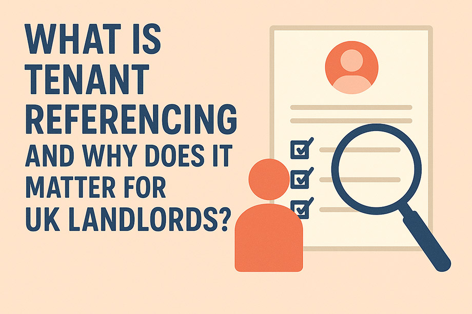 What Is Tenant Referencing and Why Does It Matter for UK Landlords?