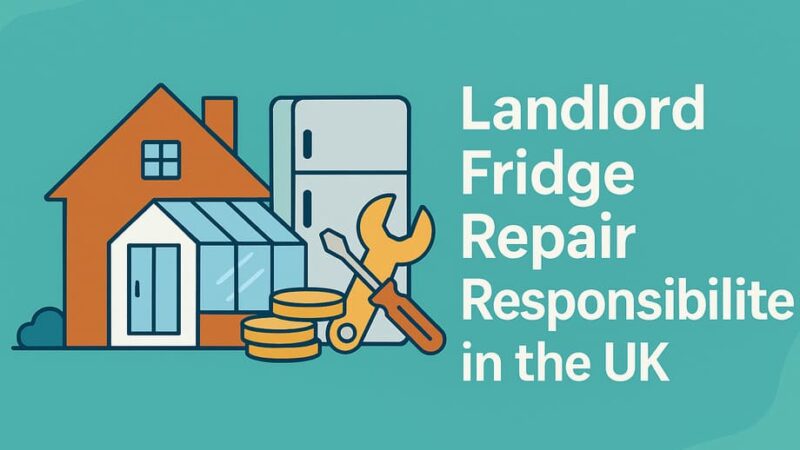Landlord Fridge Repair Responsibilities in the UK: Who Pays When Things Break?