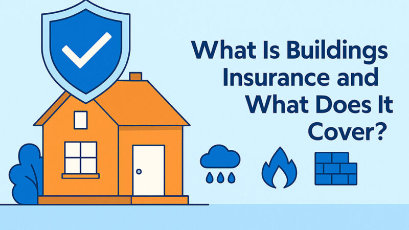 What is Buildings Insurance and What Does it Cover? Complete UK Guide 2025