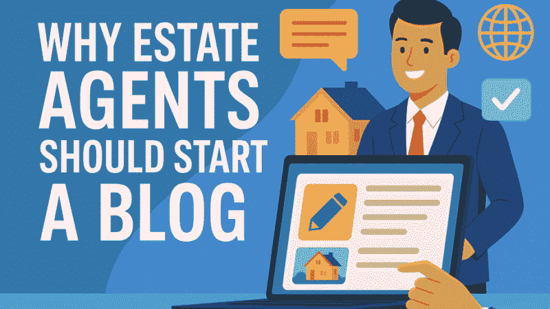 Why Estate Agents Should Start a Blog in 2025: The Complete Guide to Digital Success