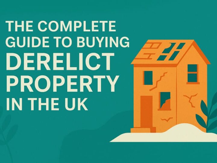 Buying Derelict Property in the UK – Complete Guide